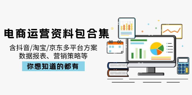 电商运营资料包合集，含抖音/淘宝/京东多平台方案，数据报表、营销策略等-创领云聚