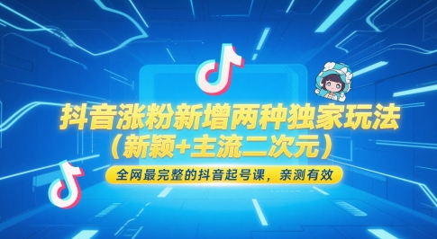 抖音涨粉新增两种独家玩法(新颖+主流二次元)，全网最完整的抖音起号课，亲测有效-创领云聚