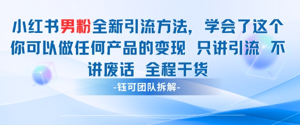 小红书男粉引流 学会了这个变现很容易，不讲废话全程针对男人的打法 全程干货-创领云聚