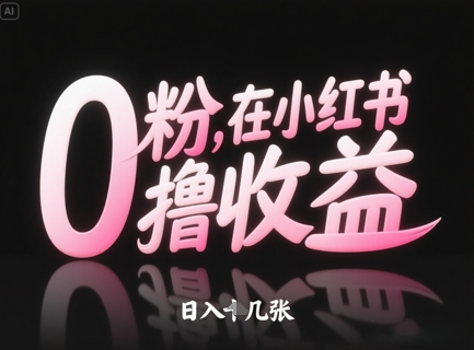 0粉在小红书撸收益，日入几张-创领云聚
