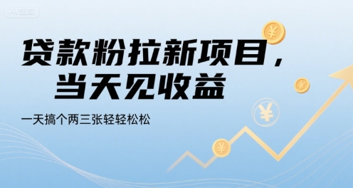 贷款粉拉新项目，当天见收益，一天搞个两三张轻轻松松【揭秘】-创领云聚