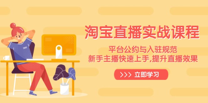 淘宝直播实战课程，平台公约与入驻规范，新手主播快速上手, 提升直播效果-创领云聚
