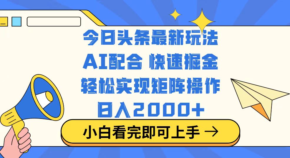 今日头条最新玩法，思路简单，复制粘贴，轻松实现矩阵日入2000+-创领云聚