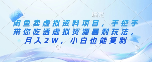 闲鱼卖虚拟资料项目，手把手带你吃透虚拟资源暴利玩法，月入2W，小白也能复制-创领云聚