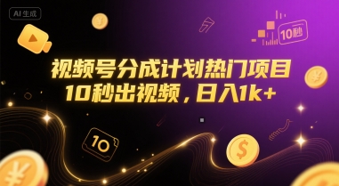 视频号分成计划热门项目，10秒出视频，日入1k+【揭秘】-创领云聚