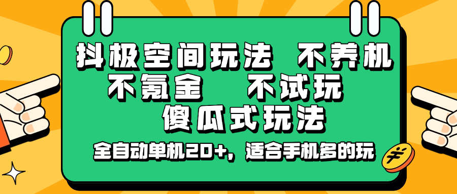 抖极空间玩法，不养机，不氪金，不试玩，傻瓜式玩法，全自动单机20+，适合手机多的玩-创领云聚