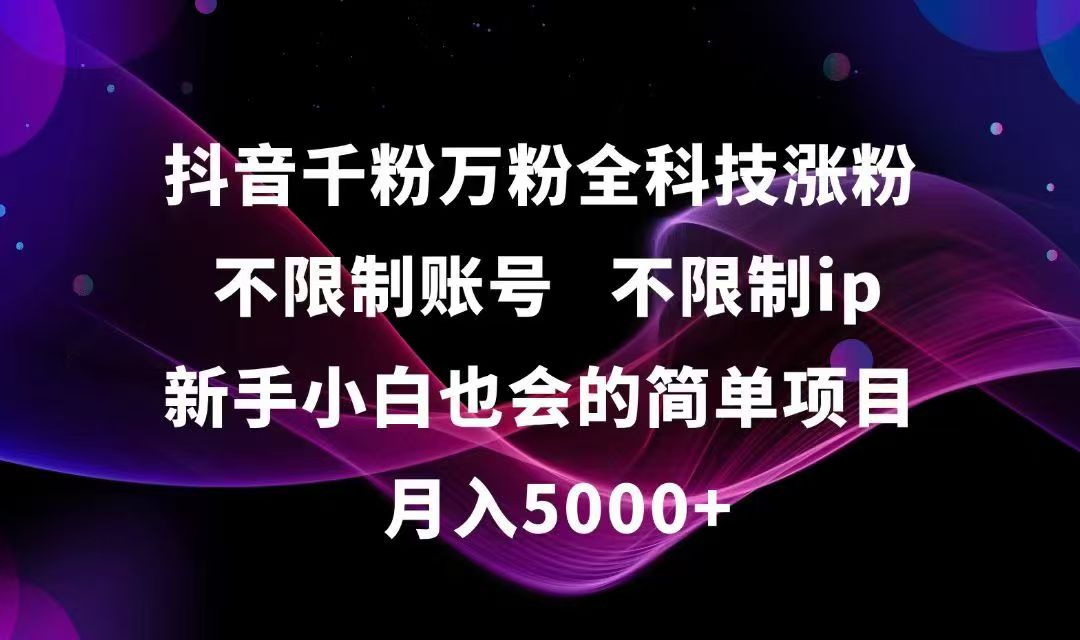抖音千粉万粉全科技涨粉,不限制账号,不限制ip,新手小白也会的简单项目,…-创领云聚