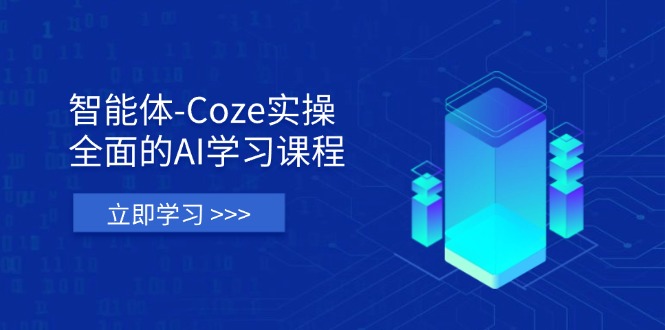 智能体-Coze实操：全面的AI学习课程，涵盖从理论基础到实战应用的全过程-创领云聚