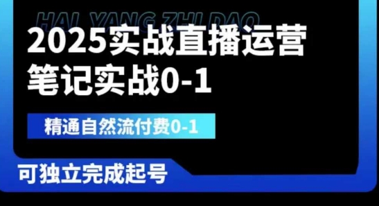 2025实战直播运营0-1，精通自然流付费0-1，可独立完成起号-创领云聚