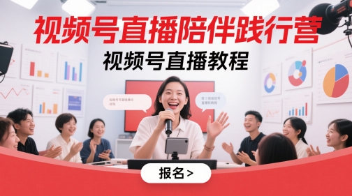 视频号直播陪伴践行营，视频号直播教程-创领云聚