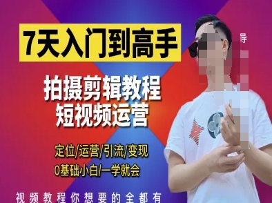 7天入门到高手，短视频剪辑运营高手课，定位 运营 引|流 变现，0基础小白一学就会-创领云聚