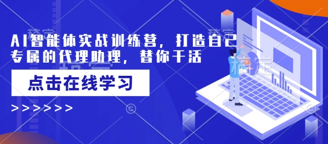 AI智能体实战训练营，打造自己专属的代理助理，替你干活-创领云聚