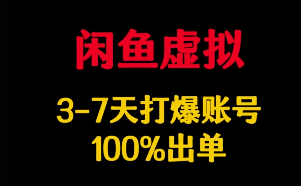 闲鱼虚拟详解，3-7天打爆账号，100%出单-创领云聚