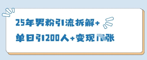 25年男粉引流拆解+单日引200人+变现多张-创领云聚