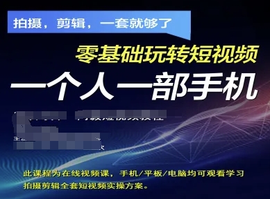 拍摄剪辑全套短视频实操方案，拍摄，剪辑，一套就够了，零基础玩转短视频一个人一部手机-创领云聚