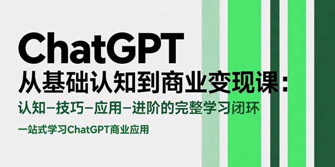 ChatGPT从基础认知到商业变现课：认知-技巧-应用-进阶的完整学习闭环-创领云聚
