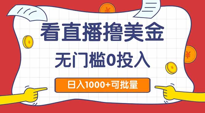 看直播撸美金2.0，无门槛0投入，单日可达1000+，可批量复制-创领云聚