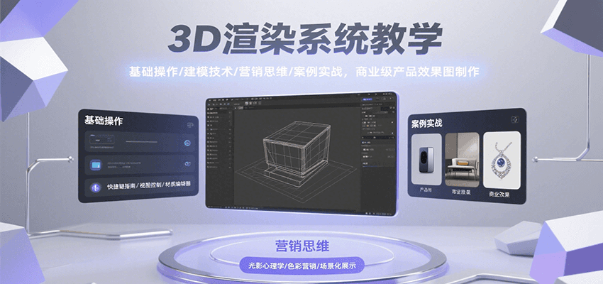 3D渲染系统教学，基础操作/建模技术/营销思维/案例实战，商业级产品效果图制作-创领云聚