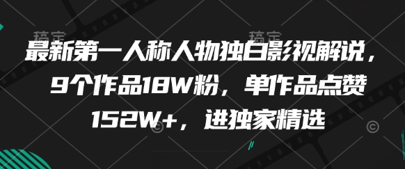 最新第一人称人物独白影视解说，9个作品18W粉，单作品点赞152W+，进独家精选-创领云聚