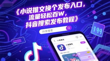 小说推文换个发布入口，流量轻松百W，抖音搜索发布教程-创领云聚