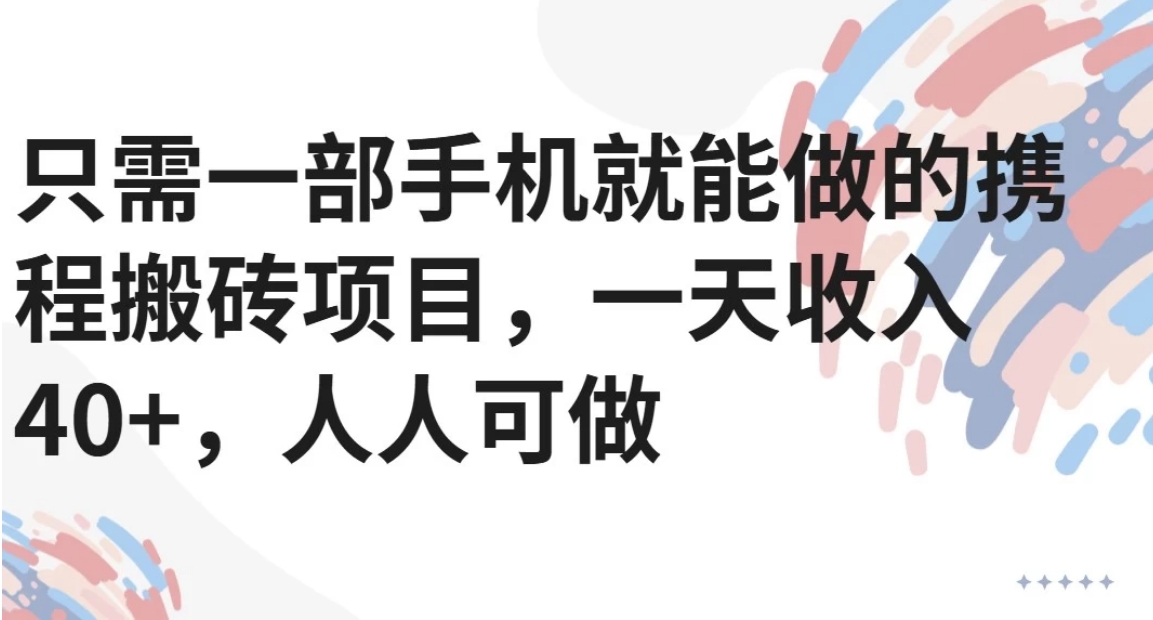只需一部手机就能做的携程搬砖项目，一天收入40+，人人可做-创领云聚