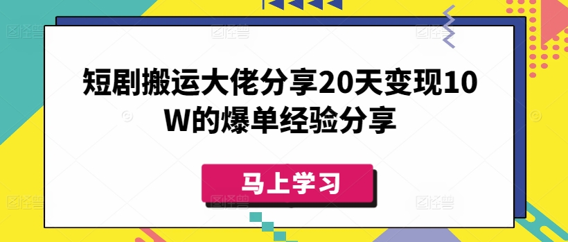 短剧搬运大佬分享20天变现10W的爆单经验分享-创领云聚
