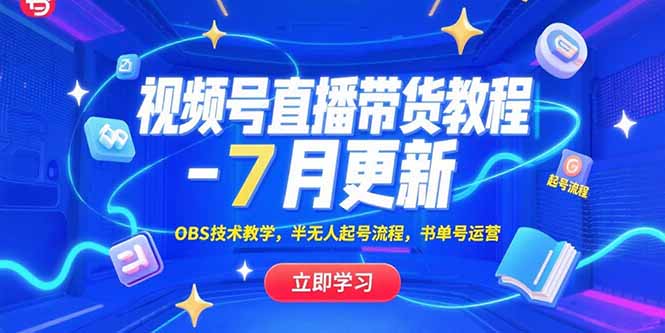 视频号直播带货教程-7月更新，OBS技术教学，半无人起号流程，书单号运营-创领云聚