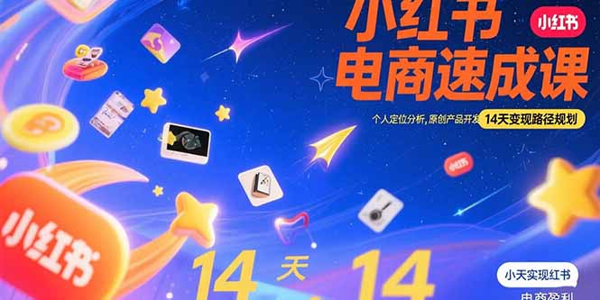 小红书虚拟电商速成课：个人定位分析，原创产品开发，14天变现路径规划-创领云聚
