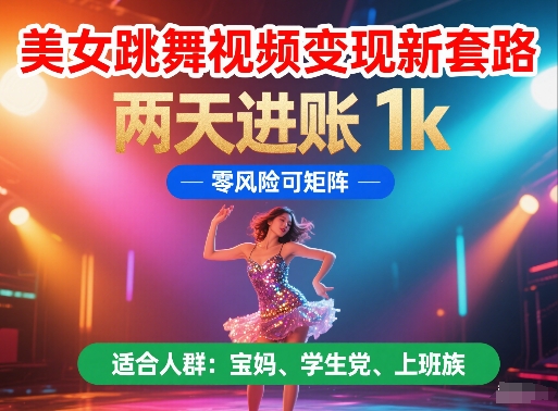 美女跳舞视频变现新套路，两天进账 1k，零风险可矩阵【揭秘】-创领云聚