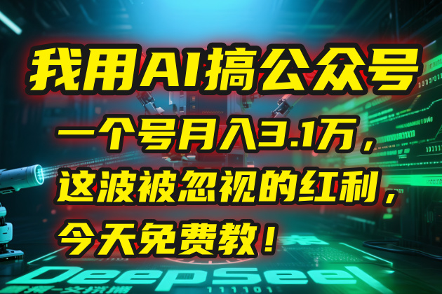 我用AI搞公众号，一个号月入3.1万，这波被忽视的红利，今天免费教！-创领云聚