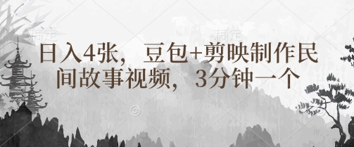 豆包+剪映制作民间故事视频，3分钟一个，日入4张-创领云聚