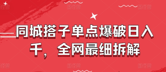 同城搭子单点爆破日入千，全网最细拆解-创领云聚