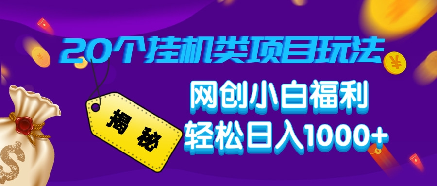 揭秘20种挂机类项目玩法，网创小白福利轻松日入1000+-创领云聚