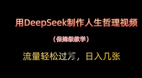 用DeepSeek制作人生哲理视频，流量轻松过W，日入几张-创领云聚