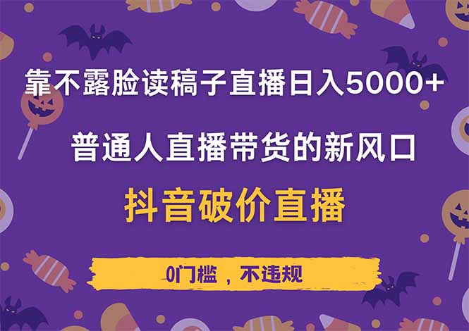 靠不露脸读稿子直播，日入5000+，普通人直播带货的新风口，抖音破价直…-创领云聚