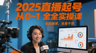 2025直播起号从0~1全实操课，全是干货-创领云聚