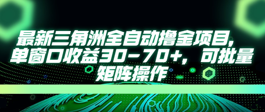 最新三角洲全自动撸金项目，单窗口收益30-70+，可批量矩阵操作-创领云聚