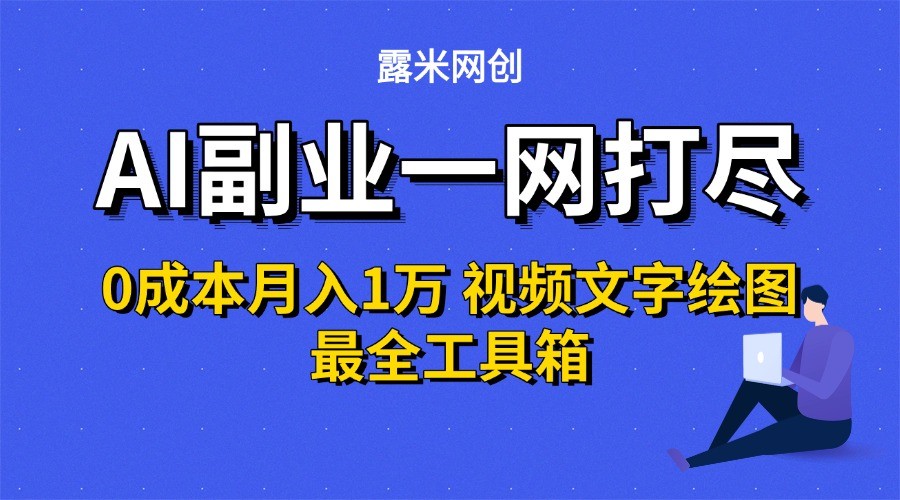 AI副业一网打尽0投入月入1万＋视频文字绘图最全工具箱-创领云聚