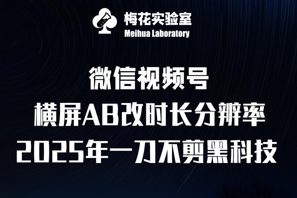 梅花实验室2025视频号最新一刀不剪黑科技，宽屏AB画中画+随机时长+帧率融合玩法-创领云聚