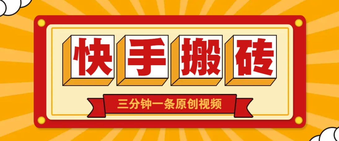 快手短视频搬砖玩法，三分钟一条原创视频，多种类型通用方法，轻松月入万元-创领云聚
