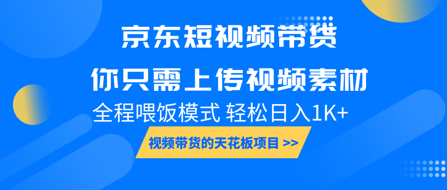 京东短视频带货， 你只需上传视频素材轻松日入1000+， 小白宝妈轻松上手-创领云聚