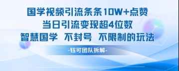 国学视频引流条条10W+点赞当日引流变现超4位数-创领云聚