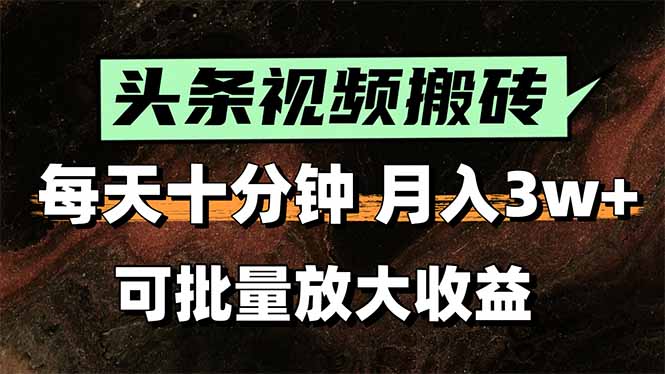 头条视频搬砖，每天10分钟，小白轻松月入3万+，可批量放大收益-创领云聚