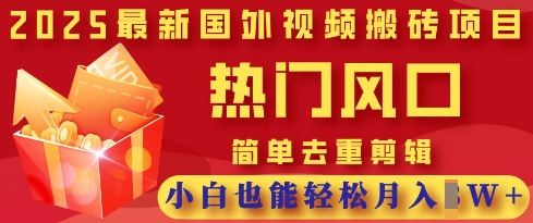 2025最新视频搬砖项目，热门风口，简单去重剪辑，小白也能轻松月入过W-创领云聚