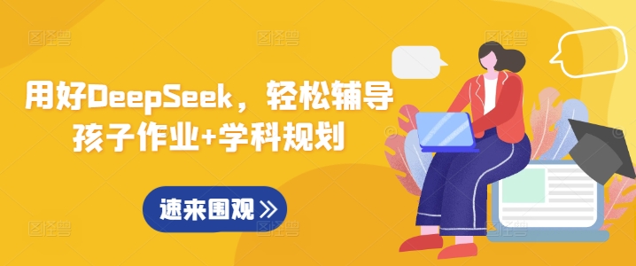 用好DeepSeek，轻松辅导孩子作业+学科规划-创领云聚