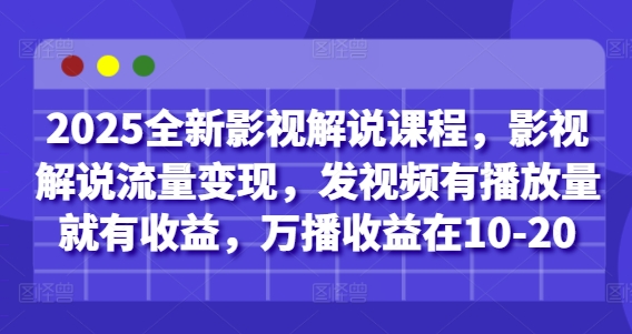 2025全新影视解说课程，影视解说流量变现，发视频有播放量就有收益，万播收益在10-20-创领云聚