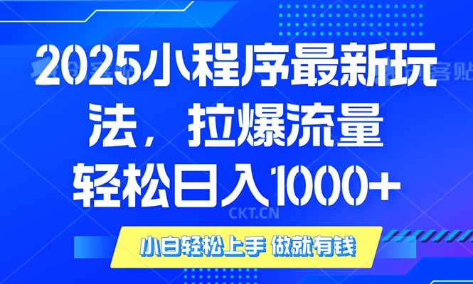 2025年小程序最新玩法，流量直接拉爆，单日稳定变现1000+-创领云聚