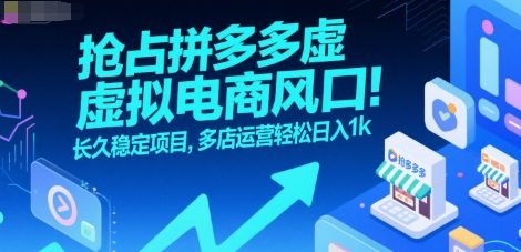 抢占拼多多虚拟电商风口：长久稳定项目，多店运营轻松日入1k-创领云聚