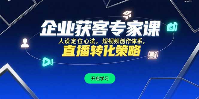 企业获客专家课，人设定位心法，短视频创作体系，直播转化策略-创领云聚
