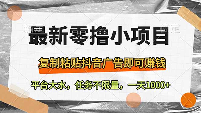 最新零撸小项目，复制粘贴抖音广告即可赚钱，平台大水，任务不限量，一…-创领云聚